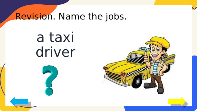 Revision. Name the jobs. a taxi driver 