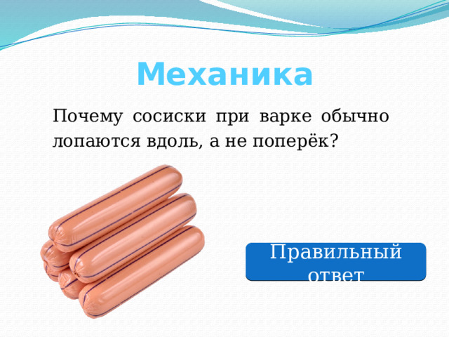 Механика Почему сосиски при варке обычно лопаются вдоль, а не поперёк? Правильный ответ 