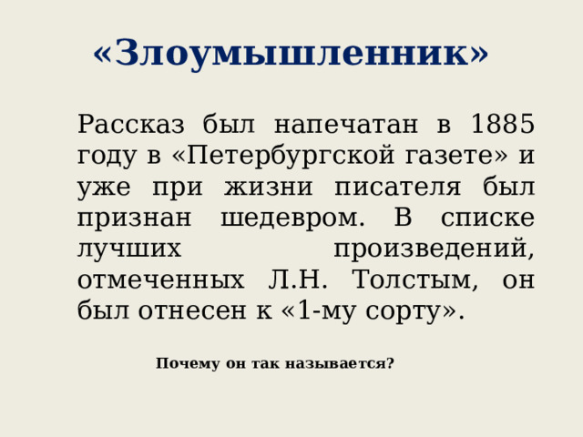 «Злоумышленник» Рассказ был напечатан в 1885 году в «Петербургской газете» и уже при жизни писателя был признан шедевром. В списке лучших произведений, отмеченных Л.Н. Толстым, он был отнесен к «1-му сорту». Почему он так называется? 