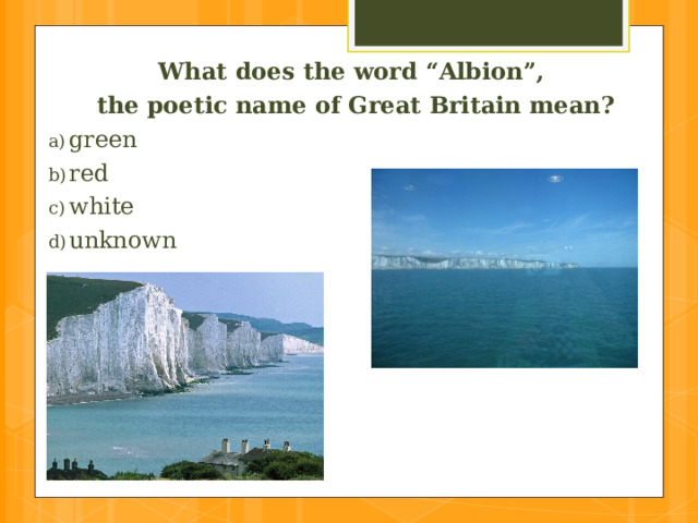 What does the word “Albion”,  the poetic name of Great Britain mean? green  red  white  unknown 