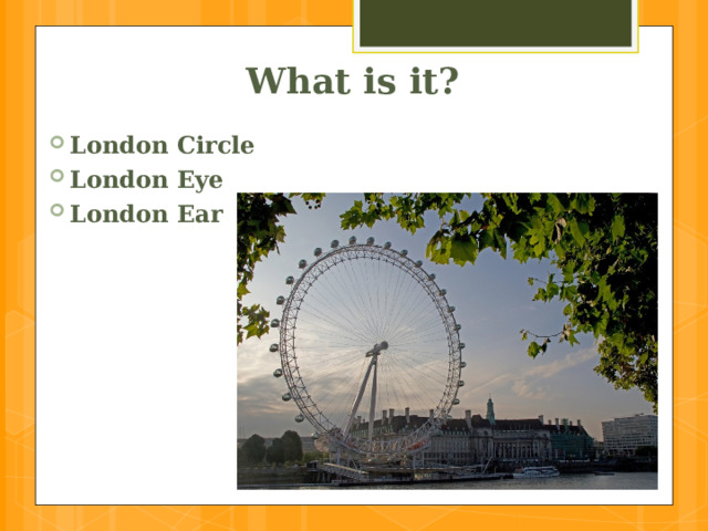 What is it? London Circle London Eye London Ear  