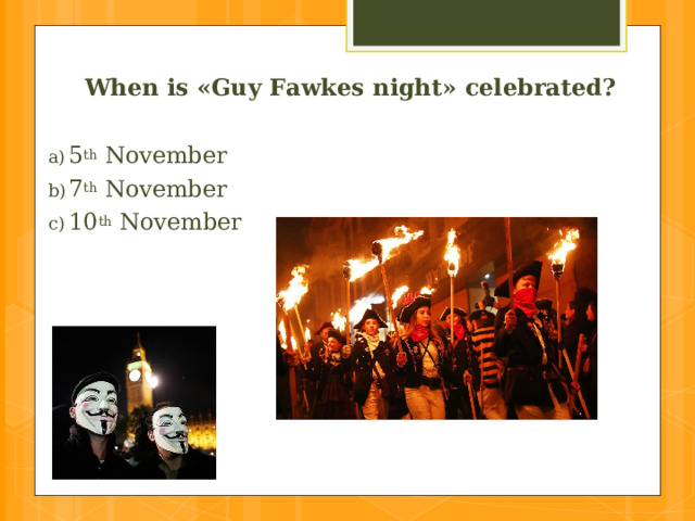 When is «Guy Fawkes night» celebrated ? 5 th November 7 th November 10 th November 
