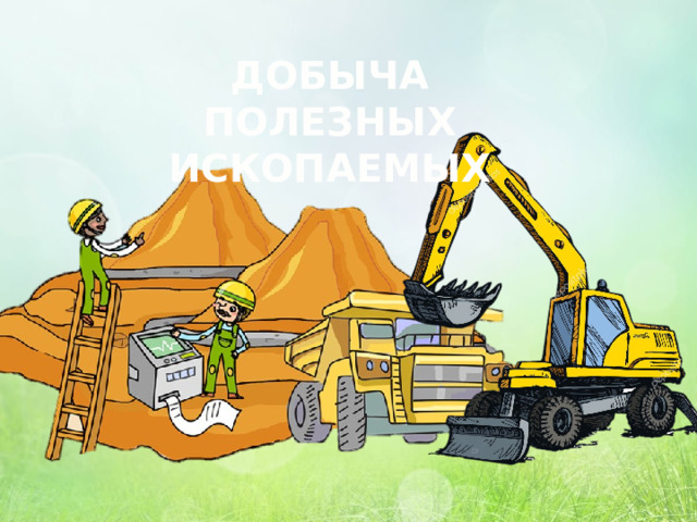 ДОБЫЧА ПОЛЕЗНЫХ ИСКОПАЕМЫХ 