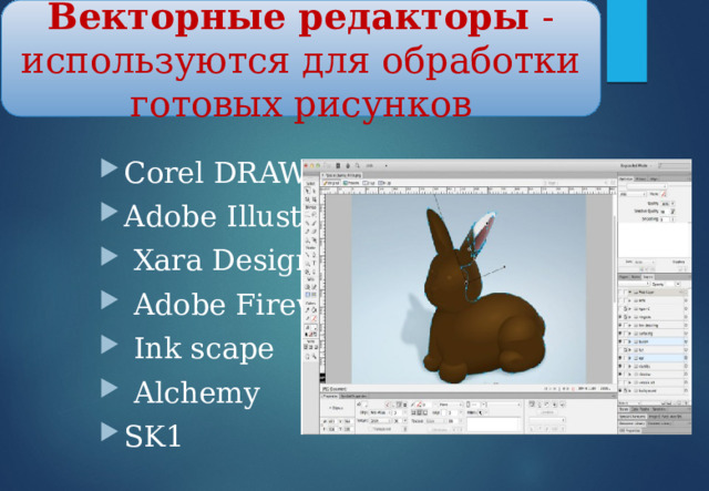 Векторные редакторы - используются для обработки готовых рисунков Corel DRAW Adobe Illustrator  Xara Designer   Adobe Fireworks   Ink scape   Alchemy SK1 