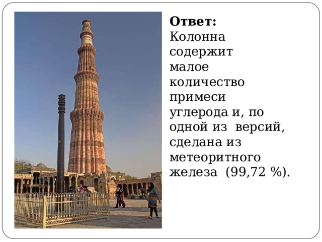 Ответ:  Колонна  содержит  малое количество  примеси углерода  и,  по  одной  из  версий,  сделана  из метеоритного железа  (99,72  %). 