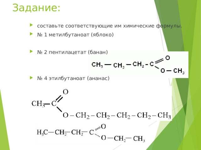 Задание: составьте соответствующие им химические формулы. № 1 метилбутаноат (яблоко)  № 2 пентилацетат (банан)   № 4 этилбутаноат (ананас) 