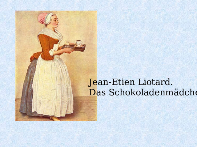 Jean-Etien Liotard. Das Schokoladenmädchen 