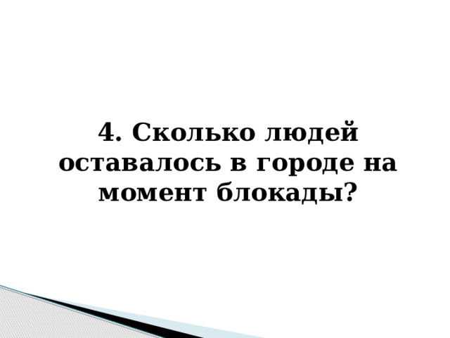   4. Сколько людей оставалось в городе на момент блокады? 