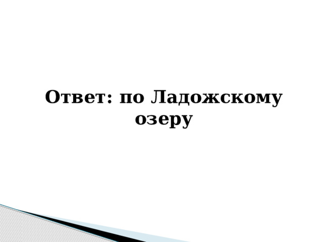   Ответ: по Ладожскому озеру 