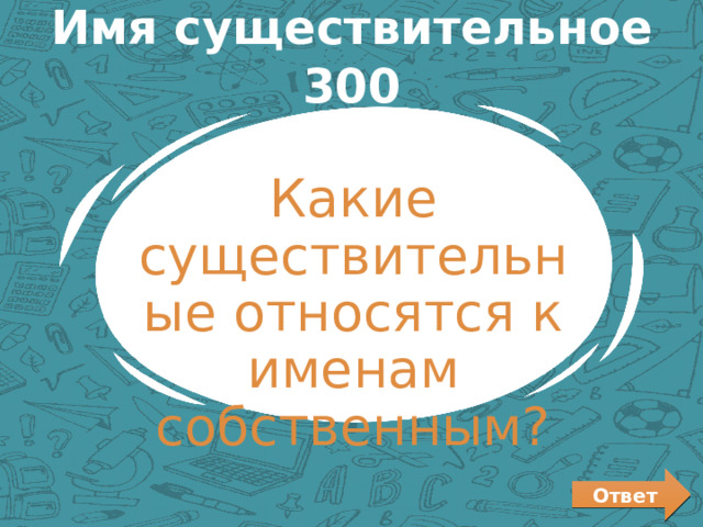 Имя существительное 300 Какие существительные относятся к именам собственным? Ответ 