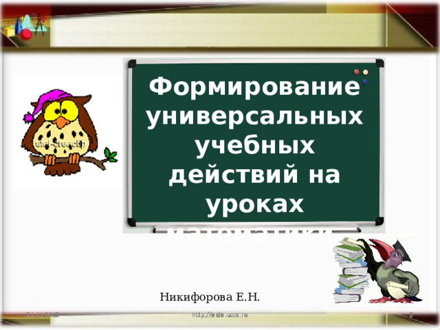 Формирование универсальных учебных действий на уроках математики. Никифорова Е.Н. 