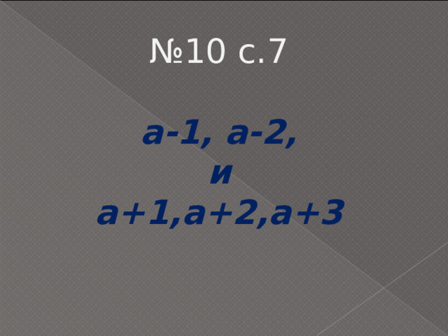 № 10 с.7  а-1, а-2, и а+1,а+2,а+3 