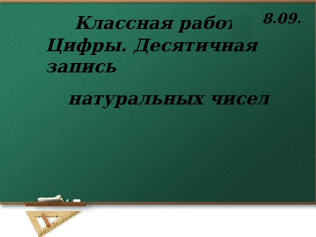 8.09. Классная работа Цифры. Десятичная запись натуральных чисел 