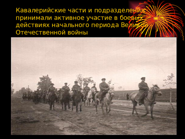 Кавалерийские части и подразделения принимали активное участие в боевых действиях начального периода Великой Отечественной войны 