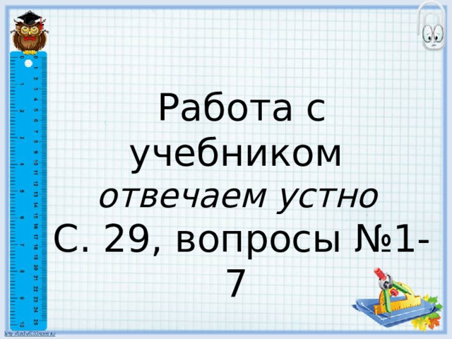 Работа с учебником отвечаем устно С. 29, вопросы №1-7 