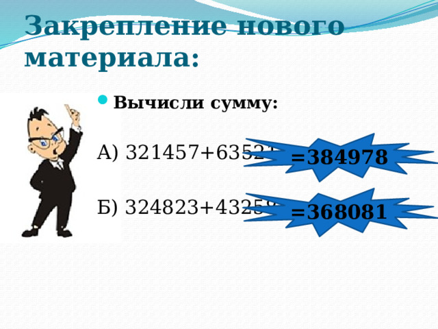 Закрепление нового материала: Вычисли сумму: А) 321457+63521 Б) 324823+43258 =384978 =368081 