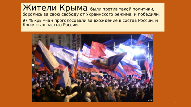 Жители Крыма были против такой политики, боролись за свою свободу от Украинского режима, и победили. 97 % крымчан проголосовали за вхождение в состав России, и Крым стал частью России.  