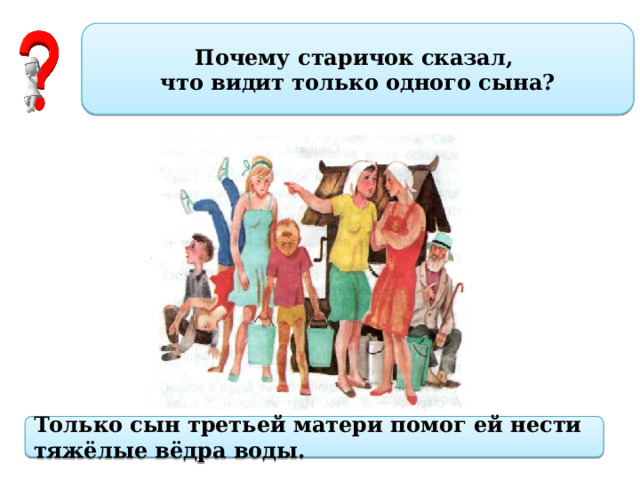 Почему старичок сказал, что видит только одного сына? Только сын третьей матери помог ей нести тяжёлые вёдра воды. 