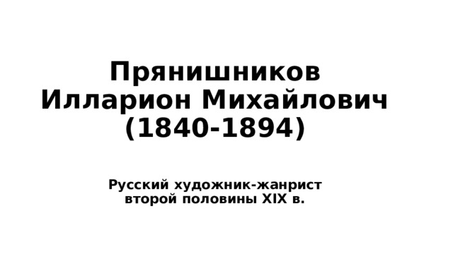 Прянишников Илларион Михайлович  (1840-1894 )   Русский художник-жанрист второй половины XIX в. 