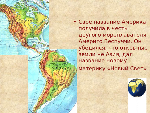 Свое название Америка получила в честь другого мореплавателя Америго Веспуччи. Он убедился, что открытые земли не Азия, дал название новому  материку «Новый Свет» 
