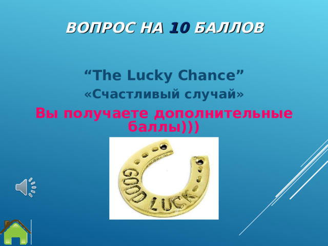 ВОПРОС НА 1 0  БАЛЛОВ  “ The Lucky Chance” «Счастливый случай» Вы получаете дополнительные баллы)))   