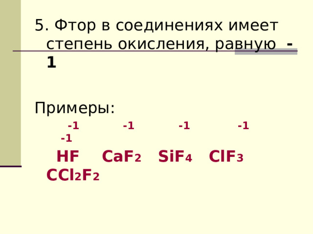 5. Фтор в соединениях имеет степень окисления, равную -1 Примеры:  -1  -1  -1  -1  -1  HF CaF 2 SiF 4 ClF 3 CCl 2 F 2 