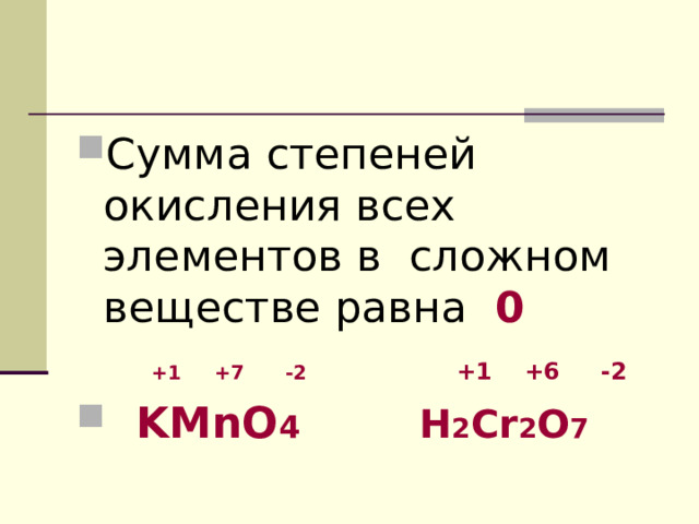Сумма степеней окисления всех элементов в сложном веществе равна 0  +1 +7 -2  +1 +6 -2  KMnO 4 H 2 Cr 2 O 7 
