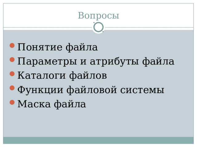 Вопросы Понятие файла Параметры и атрибуты файла Каталоги файлов Функции файловой системы Маска файла 