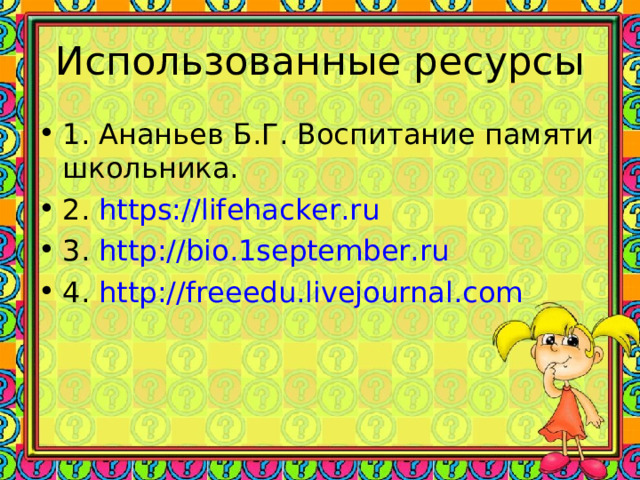 Использованные ресурсы 1. Ананьев Б.Г. Воспитание памяти школьника. 2. https://lifehacker.ru 3. http://bio.1september.ru 4. http://freeedu.livejournal.com 