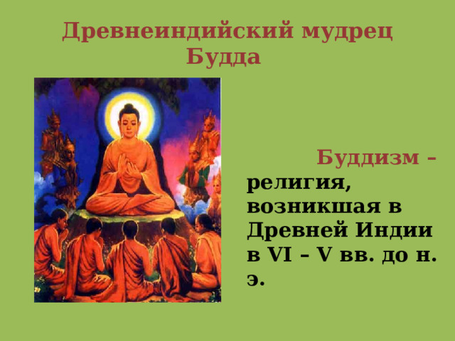 Древнеиндийский мудрец Будда  Буддизм – религия, возникшая в Древней Индии в VI – V вв. до н. э. 
