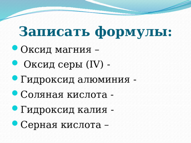 Записать формулы: Оксид магния –  Оксид серы (IV) - Гидроксид алюминия - Соляная кислота - Гидроксид калия - Серная кислота – 