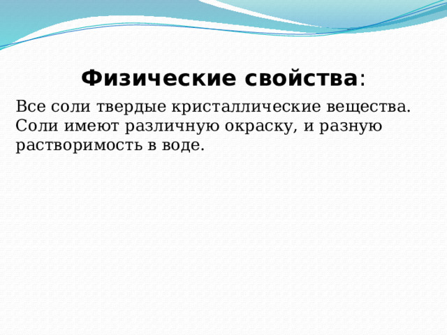 Физические свойства : Все соли твердые кристаллические вещества. Соли имеют различную окраску, и разную растворимость в воде. 