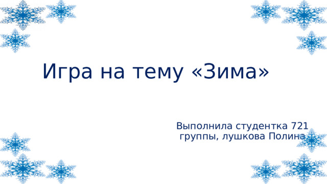 Игра на тему «Зима» Выполнила студентка 721 группы, лушкова Полина 