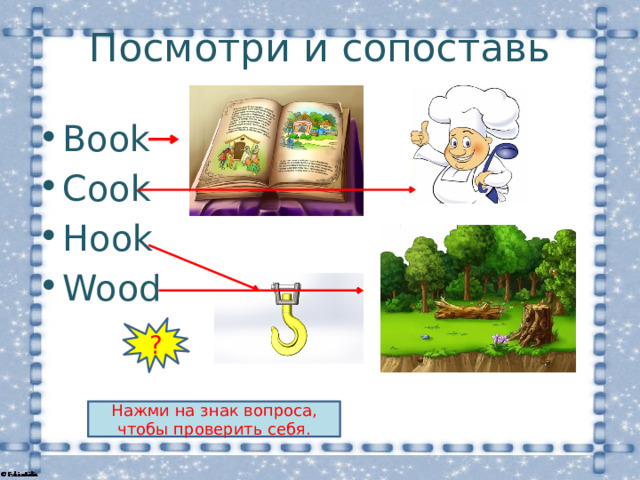 Посмотри и сопоставь Book Cook Hook Wood ? Нажми на знак вопроса, чтобы проверить себя. 