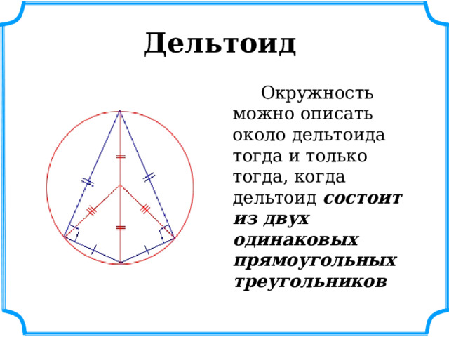 Дельтоид  Окружность можно описать около дельтоида тогда и только тогда, когда дельтоид  состоит из двух одинаковых прямоугольных треугольников 