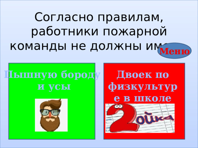 Согласно правилам, работники пожарной команды не должны иметь         Меню Пышную бороду Двоек по физкультуре в школе и усы 