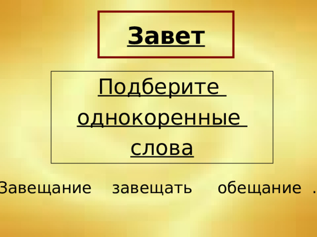 Завет Подберите однокоренные слова Завещание завещать обещание … 