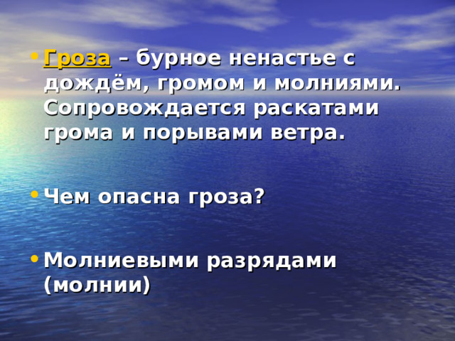 Гроза – бурное ненастье с дождём, громом и молниями. Сопровождается раскатами грома и порывами ветра.  Чем опасна гроза?  Молниевыми разрядами (молнии) 