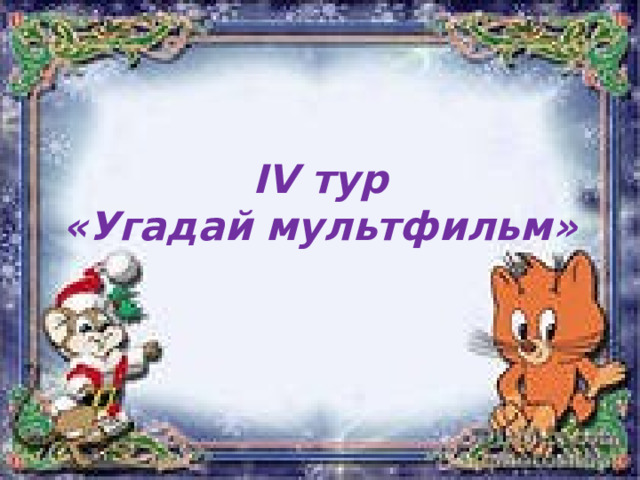IV тур  «Угадай мультфильм» 
