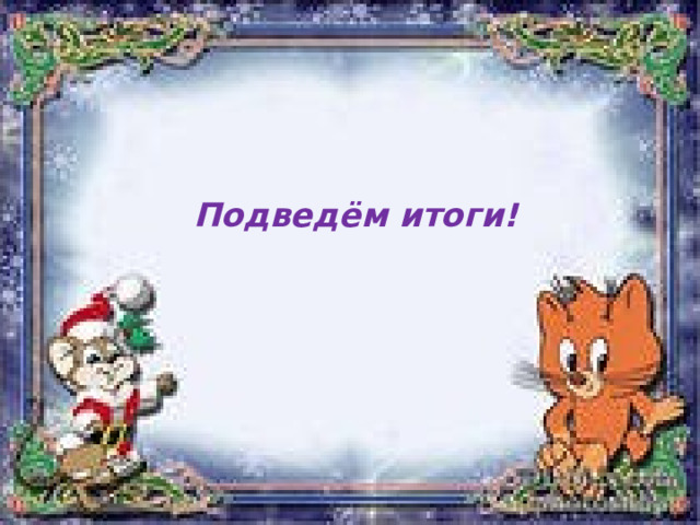   Подведём итоги!   