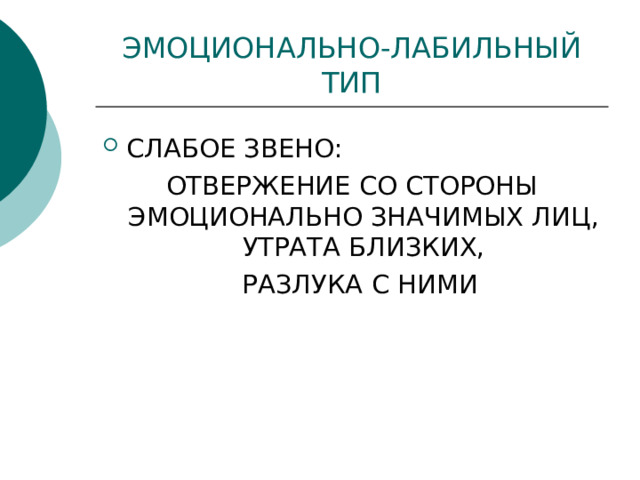 ЭМОЦИОНАЛЬНО-ЛАБИЛЬНЫЙ ТИП СЛАБОЕ ЗВЕНО: ОТВЕРЖЕНИЕ СО СТОРОНЫ ЭМОЦИОНАЛЬНО ЗНАЧИМЫХ ЛИЦ, УТРАТА БЛИЗКИХ,  РАЗЛУКА С НИМИ 