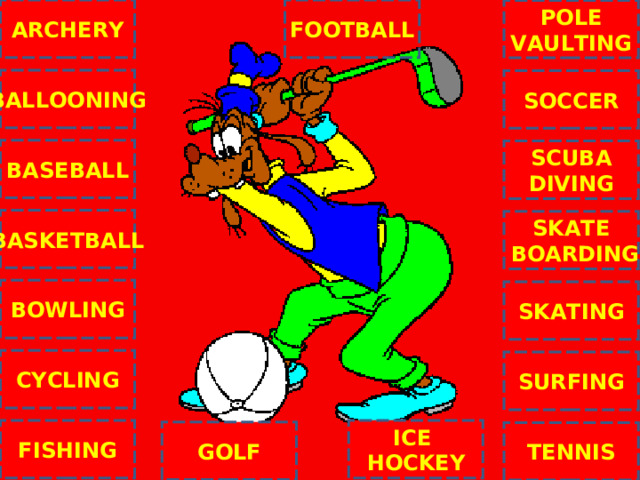 ARCHERY FOOTBALL POLE VAULTING BALLOONING SOCCER BASEBALL SCUBA DIVING BASKETBALL SKATE  BOARDING C BOWLING SKATING CYCLING SURFING ICE HOCKEY FISHING GOLF TENNIS NEXT 