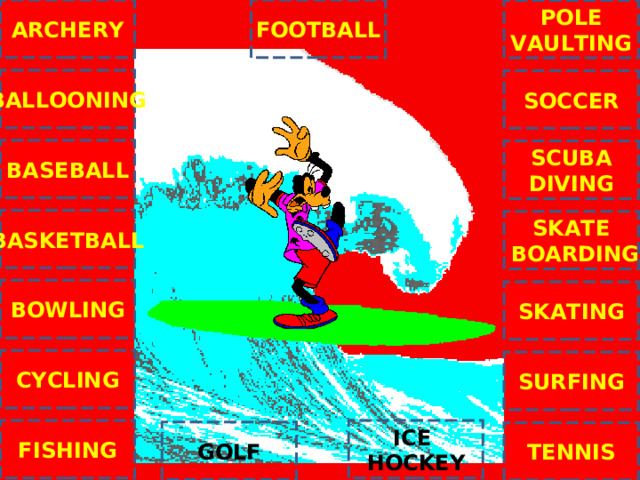 ARCHERY FOOTBALL POLE VAULTING BALLOONING SOCCER BASEBALL SCUBA DIVING BASKETBALL SKATE  BOARDING BOWLING SKATING C CYCLING SURFING ICE HOCKEY FISHING GOLF TENNIS NEXT 