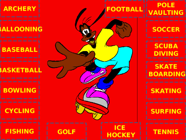 ARCHERY POLE VAULTING FOOTBALL BALLOONING SOCCER BASEBALL SCUBA DIVING BASKETBALL SKATE  BOARDING C BOWLING SKATING CYCLING SURFING ICE HOCKEY FISHING GOLF TENNIS NEXT 
