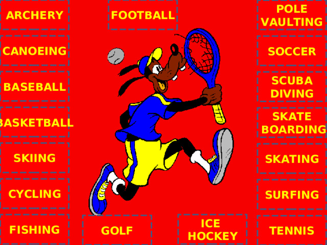 ARCHERY FOOTBALL POLE VAULTING CANOEING SOCCER BASEBALL SCUBA DIVING BASKETBALL SKATE  BOARDING C SKIING SKATING CYCLING SURFING ICE HOCKEY FISHING GOLF TENNIS NEXT 