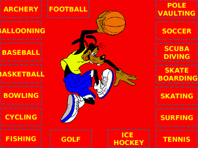 ARCHERY FOOTBALL POLE VAULTING BALLOONING SOCCER BASEBALL SCUBA DIVING BASKETBALL SKATE  BOARDING C BOWLING SKATING CYCLING SURFING ICE HOCKEY FISHING GOLF TENNIS NEXT 