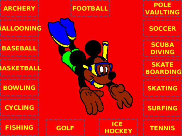 ARCHERY FOOTBALL POLE VAULTING BALLOONING SOCCER BASEBALL SCUBA DIVING BASKETBALL SKATE  BOARDING C BOWLING SKATING CYCLING SURFING ICE HOCKEY FISHING GOLF TENNIS NEXT 