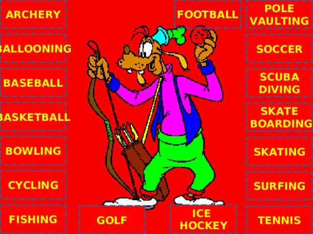 ARCHERY FOOTBALL POLE VAULTING BALLOONING SOCCER BASEBALL SCUBA DIVING BASKETBALL SKATE  BOARDING C BOWLING SKATING CYCLING SURFING ICE HOCKEY FISHING GOLF TENNIS NEXT 