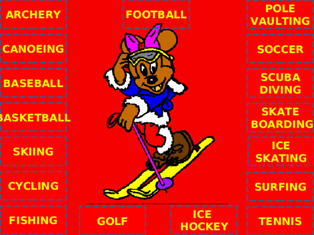 ARCHERY FOOTBALL POLE VAULTING CANOEING SOCCER BASEBALL SCUBA DIVING BASKETBALL SKATE  BOARDING C ICE SKATING SKIING CYCLING SURFING ICE HOCKEY FISHING GOLF TENNIS NEXT 