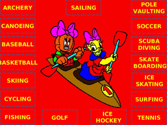 ARCHERY SAILING POLE VAULTING CANOEING SOCCER BASEBALL SCUBA DIVING BASKETBALL SKATE  BOARDING C ICE SKATING SKIING CYCLING SURFING ICE HOCKEY FISHING GOLF TENNIS NEXT 